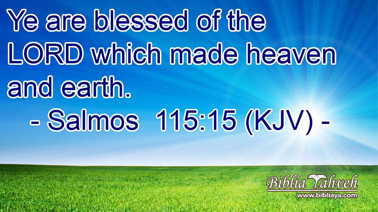 Ye are blessed of the LORD which made heaven and earth.