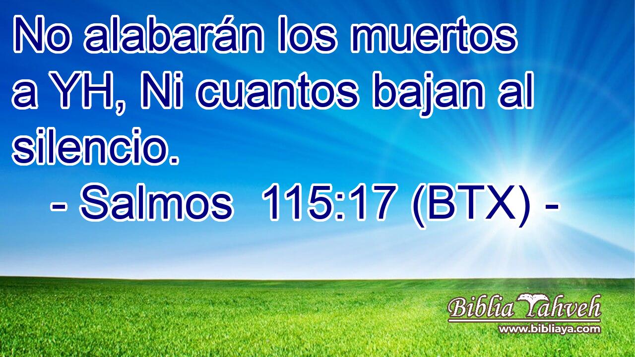 No alabarán los muertos a YH, Ni cuantos bajan al silencio.