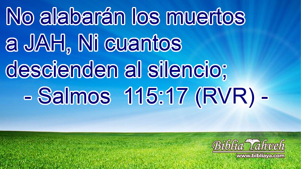 No alabarán los muertos a JAH, Ni cuantos descienden al silencio;