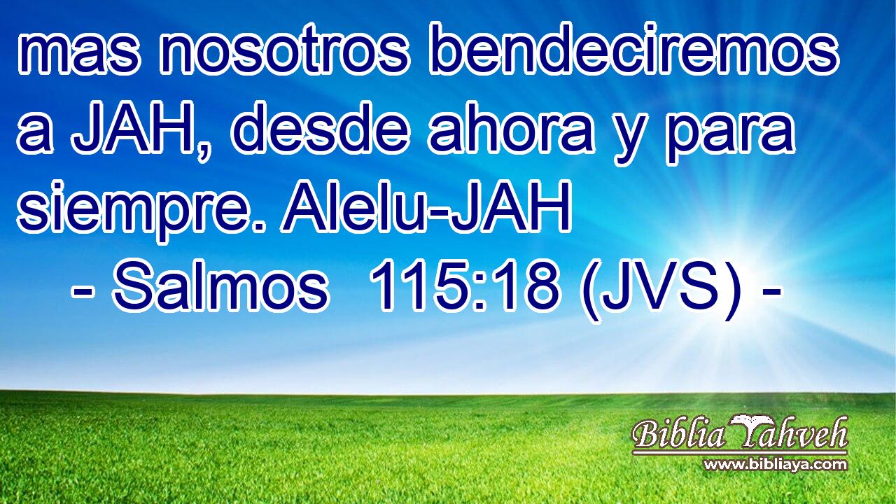 mas nosotros bendeciremos a JAH, desde ahora y para siempre. Alelu-JAH