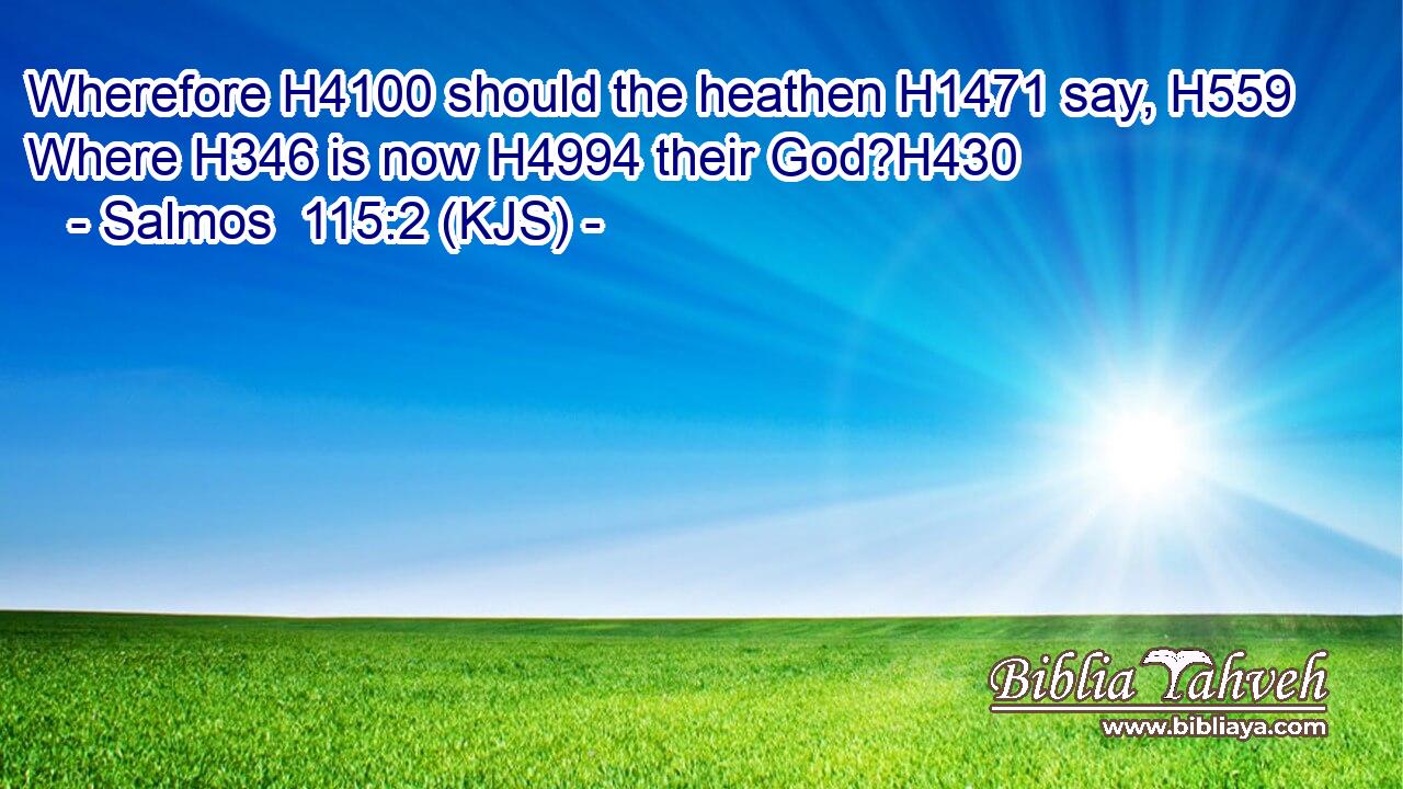Wherefore H4100 should the heathen H1471 say, H559 Where H346 is now H4994 their God?H430