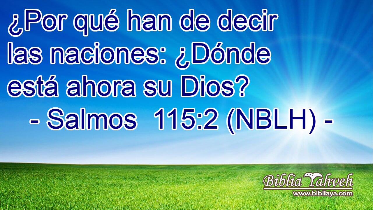  ¿Por qué han de decir las naciones: ¿Dónde está ahora su Dios? 