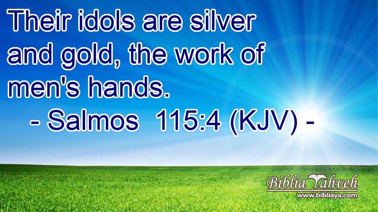 Their idols are silver and gold, the work of men's hands.