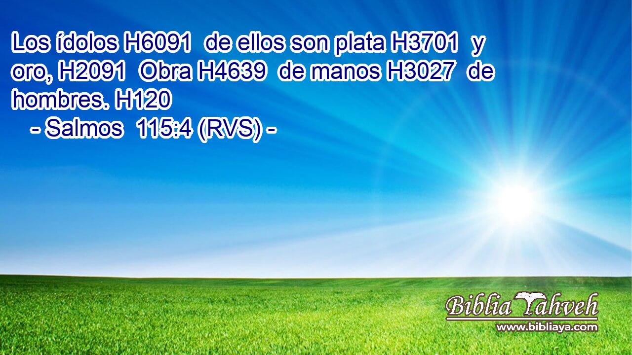 Los ídolos H6091  de ellos son plata H3701  y oro, H2091  Obra H4639  de manos H3027  de hombres. H120  