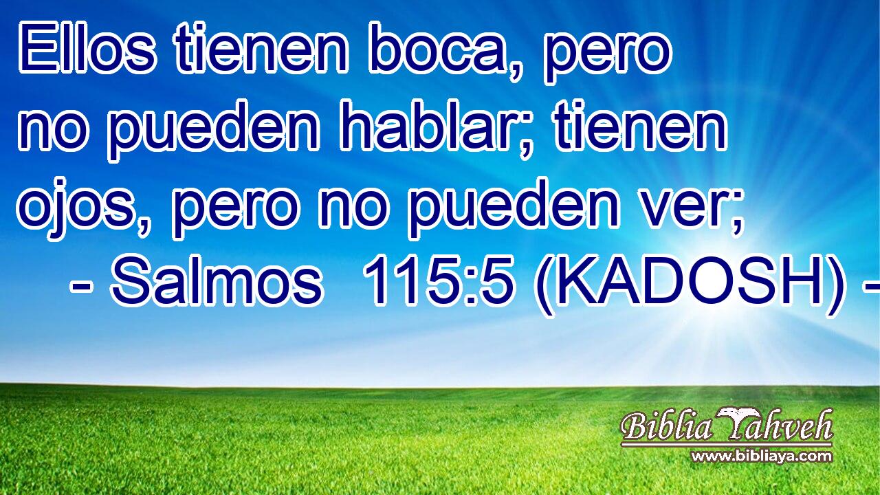  Ellos tienen boca, pero no pueden hablar; tienen ojos, pero no pueden ver; 