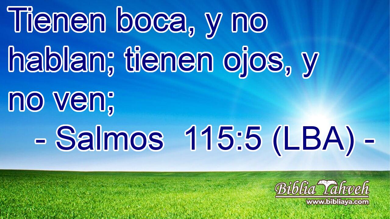 Tienen boca, y no hablan; tienen ojos, y no ven;