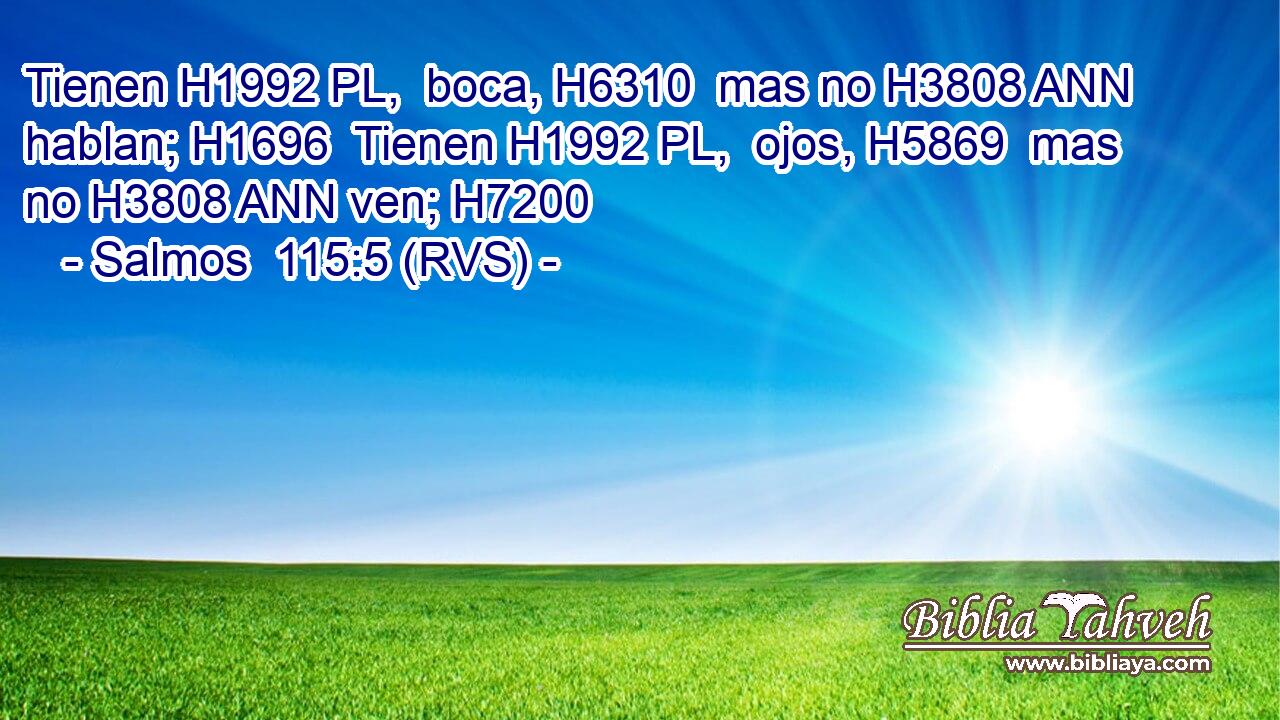Tienen H1992 PL,  boca, H6310  mas no H3808 ANN hablan; H1696  Tienen H1992 PL,  ojos, H5869  mas no H3808 ANN ven; H7200  