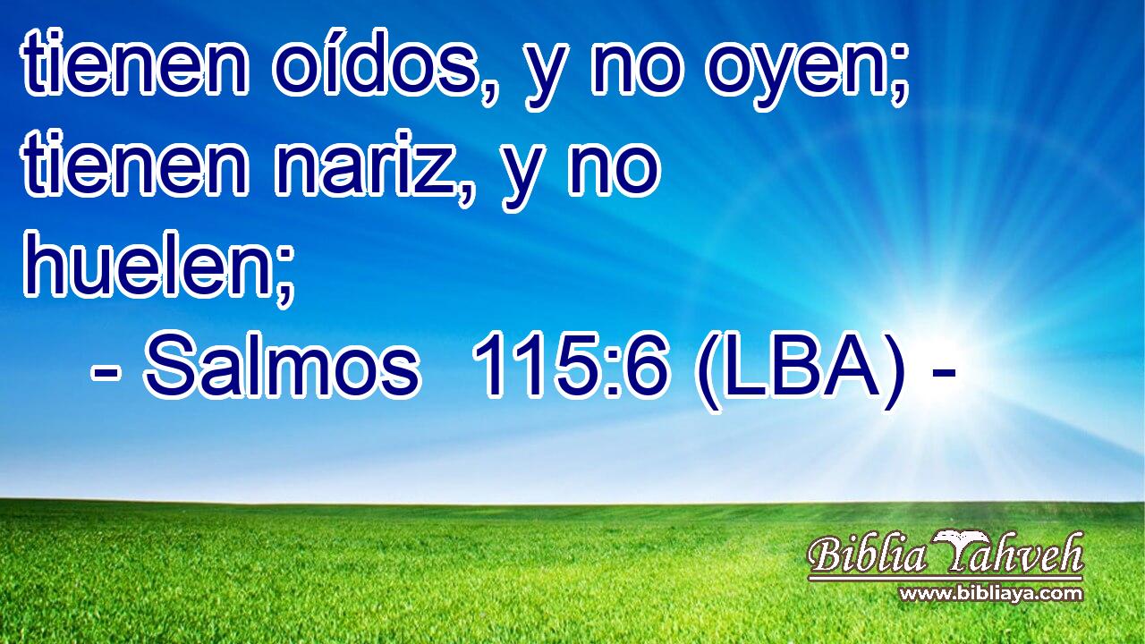 tienen oídos, y no oyen; tienen nariz, y no huelen;