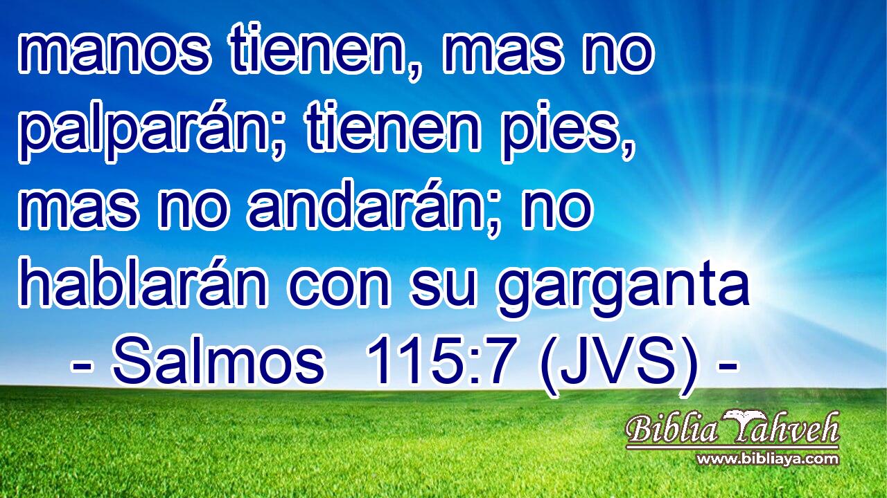 manos tienen, mas no palparán; tienen pies, mas no andarán; no hablarán con su garganta
