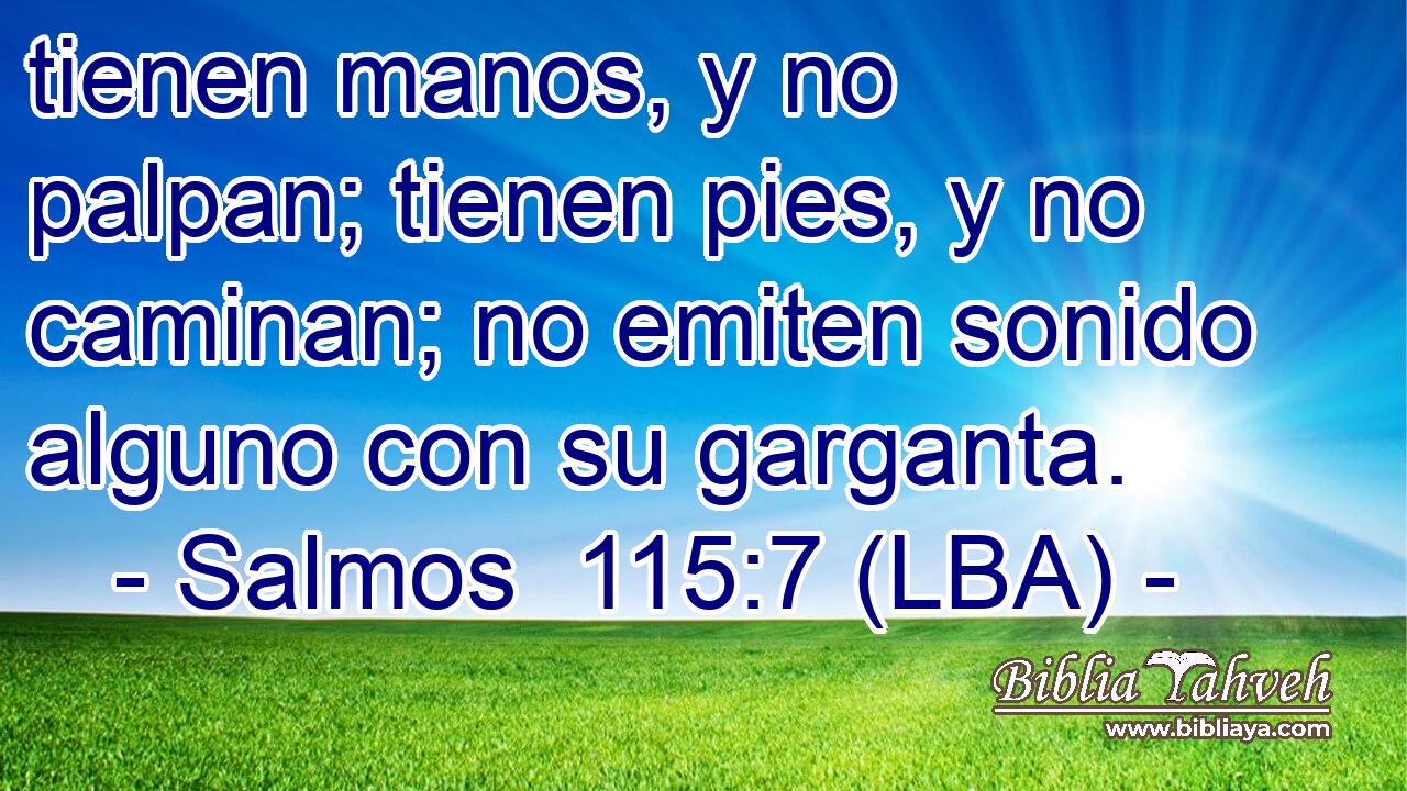 tienen manos, y no palpan; tienen pies, y no caminan; no emiten sonido alguno con su garganta.