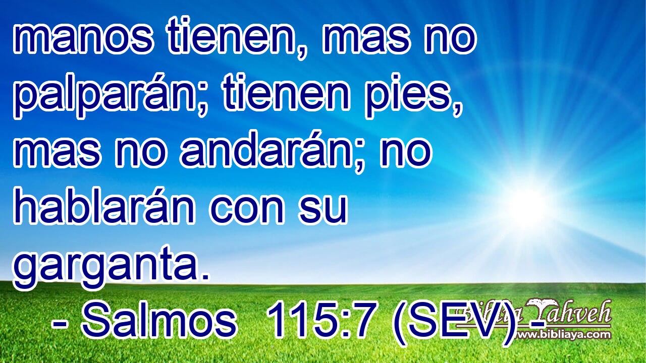 manos tienen, mas no palparán; tienen pies, mas no andarán; no hablarán con su garganta.