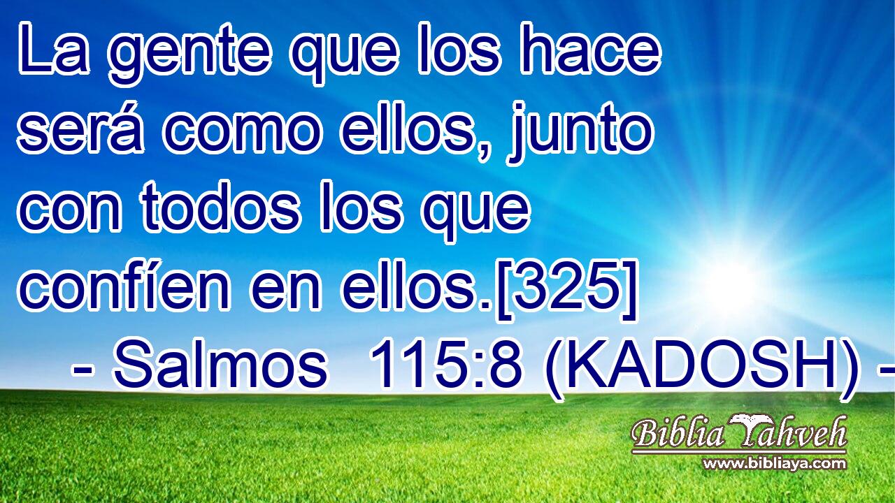  La gente que los hace será como ellos, junto con todos los que confíen en ellos.[325] 