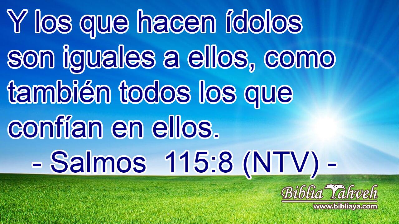 Y los que hacen ídolos son iguales a ellos, como también todos los que confían en ellos.