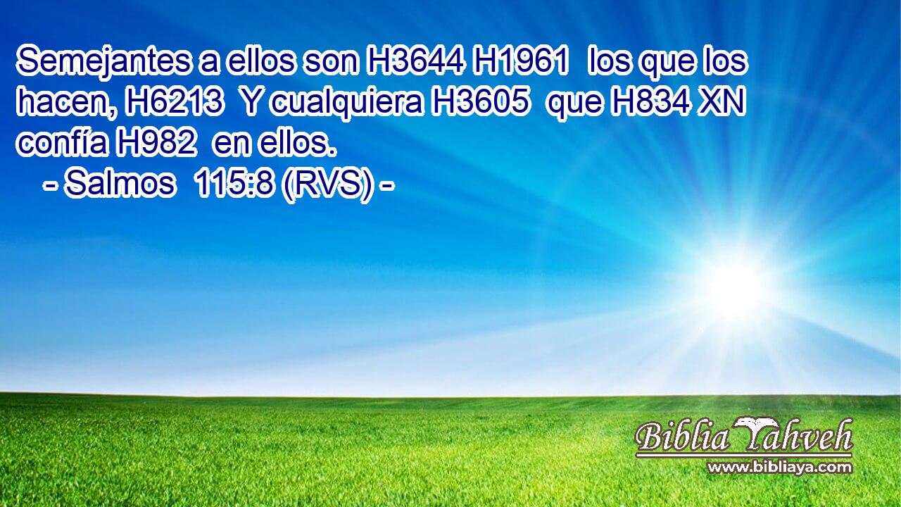 Semejantes a ellos son H3644 H1961  los que los hacen, H6213  Y cualquiera H3605  que H834 XN confía H982  en ellos. 