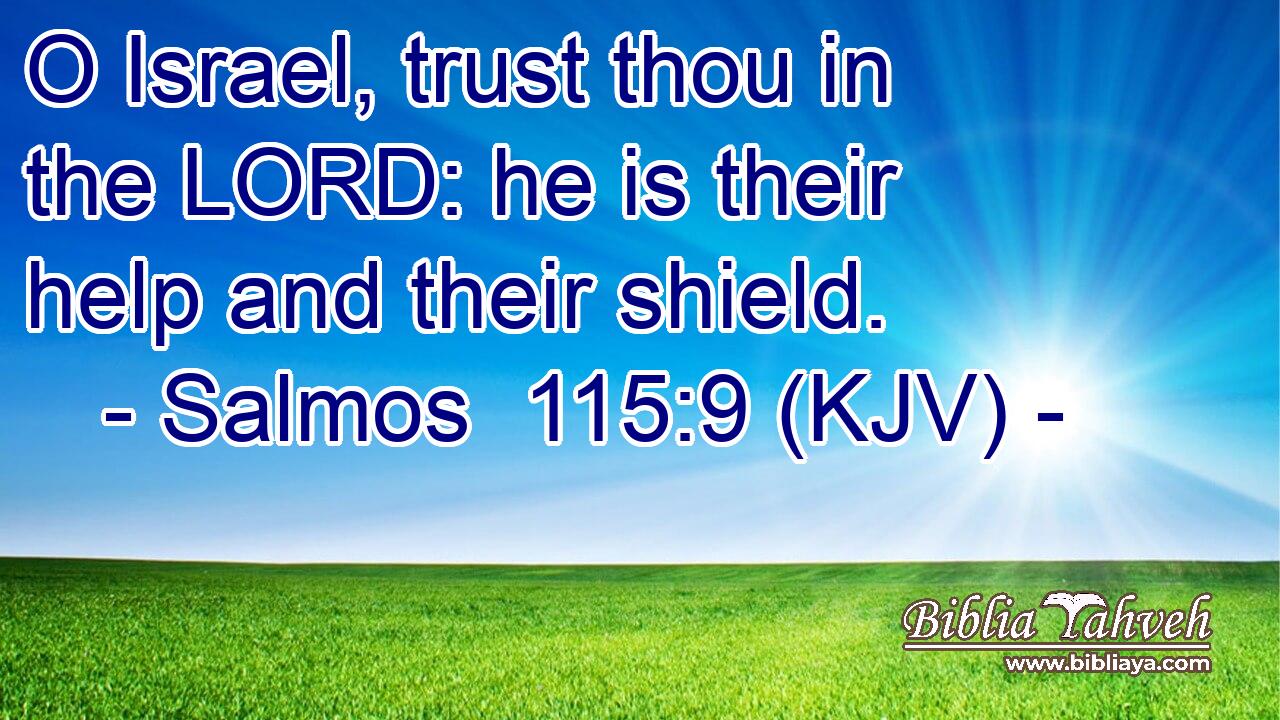 O Israel, trust thou in the LORD: he is their help and their shield.