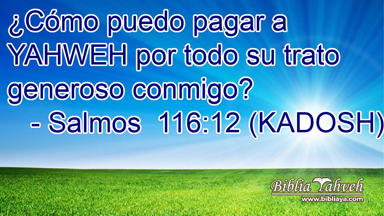  ¿Cómo puedo pagar a YAHWEH por todo su trato generoso conmigo? 