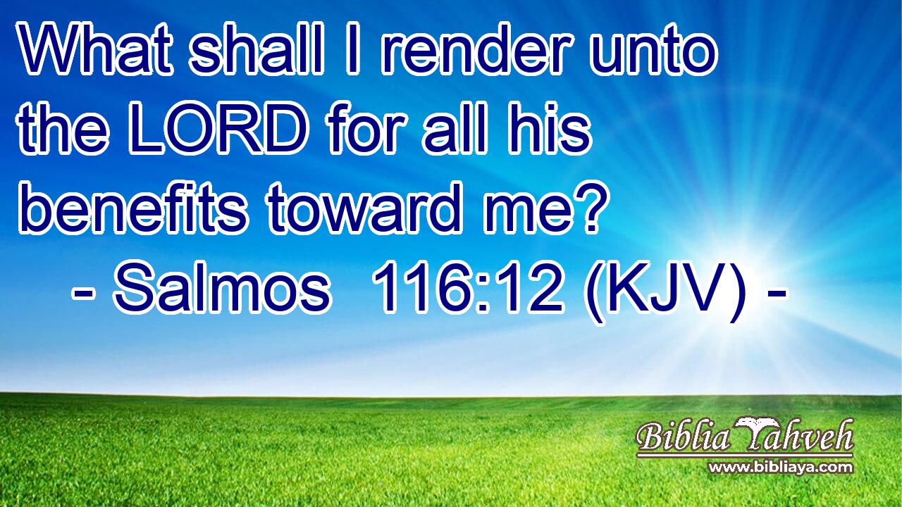 What shall I render unto the LORD for all his benefits toward me?