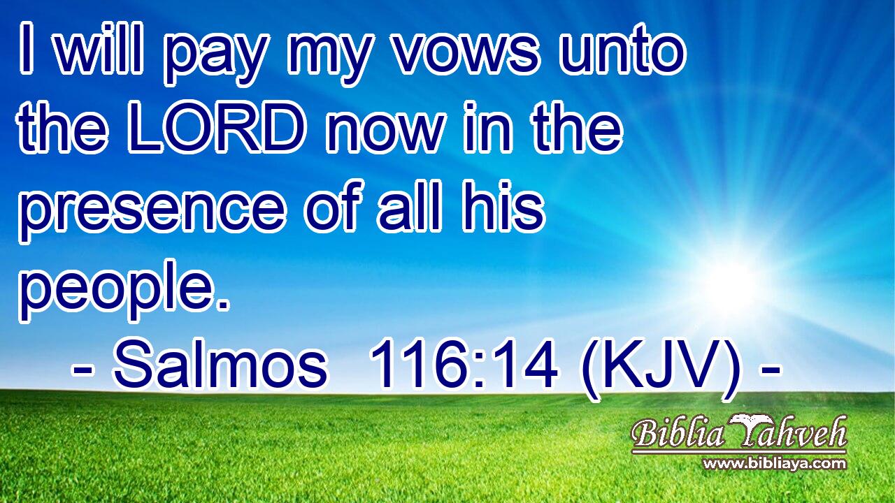 I will pay my vows unto the LORD now in the presence of all his people.