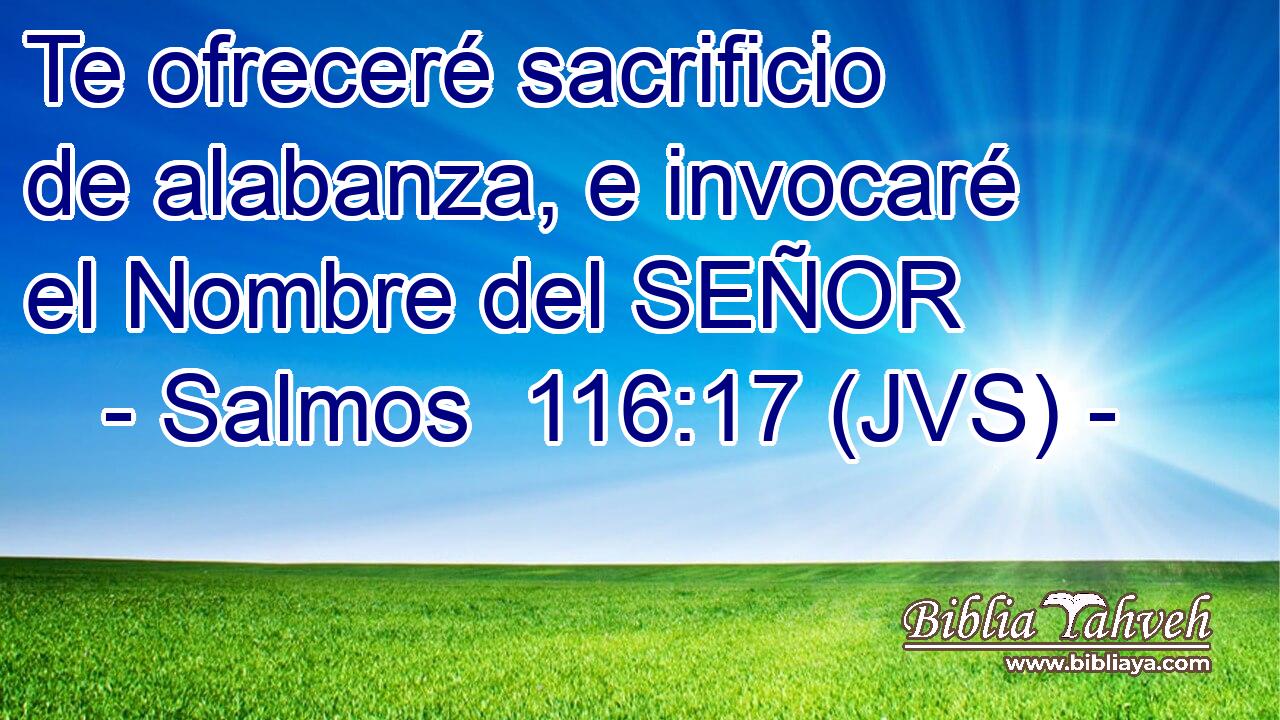 Te ofreceré sacrificio de alabanza, e invocaré el Nombre del SEÑOR