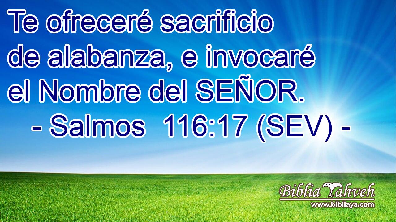 Te ofreceré sacrificio de alabanza, e invocaré el Nombre del SEÑOR.