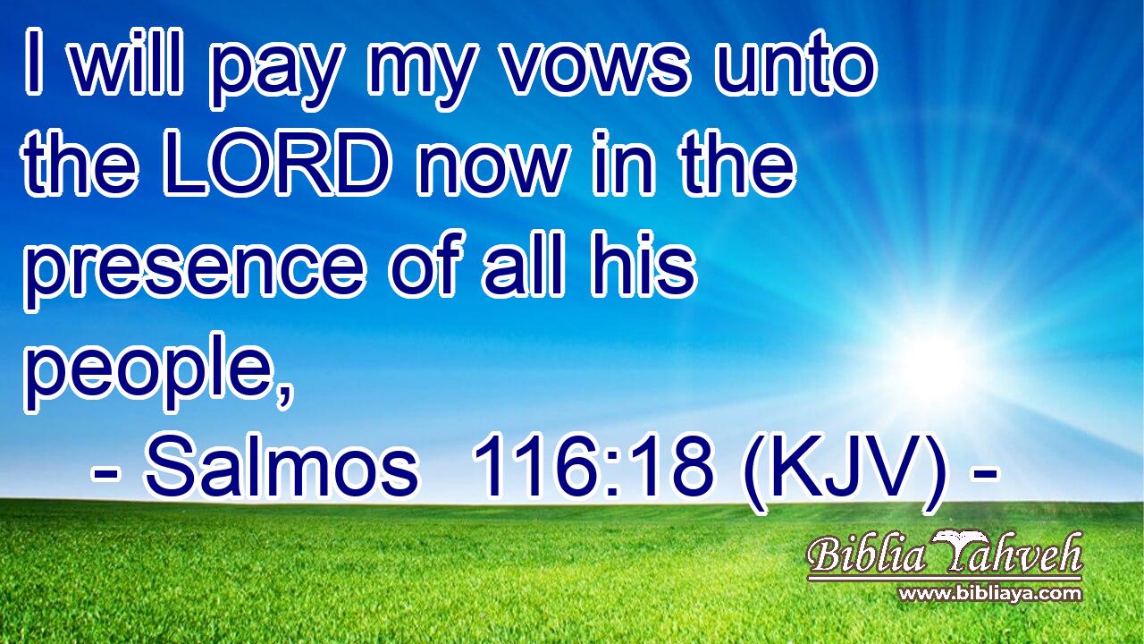I will pay my vows unto the LORD now in the presence of all his people,