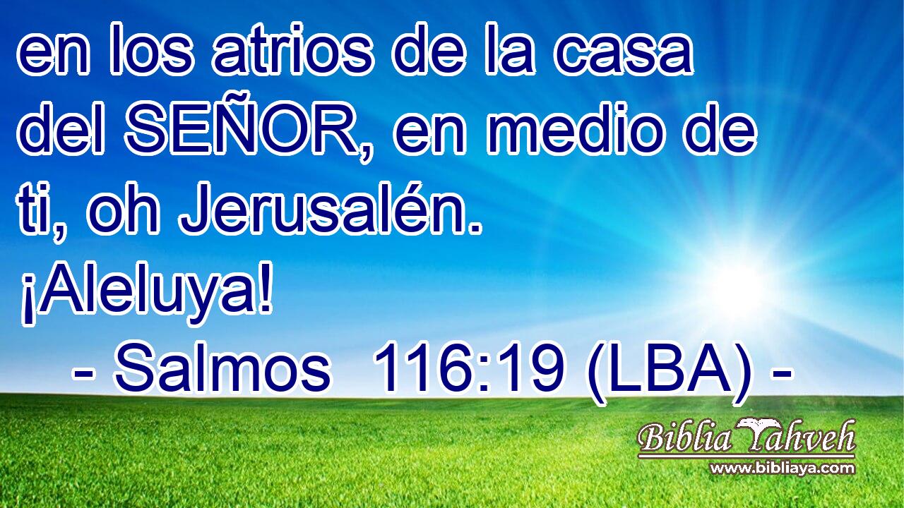 en los atrios de la casa del SEÑOR, en medio de ti, oh Jerusalén. ¡Aleluya!