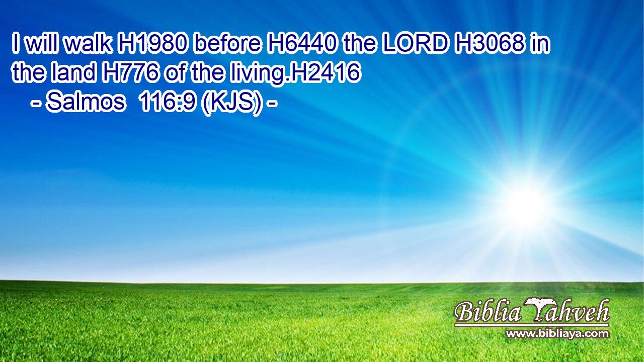 I will walk H1980 before H6440 the LORD H3068 in the land H776 of the living.H2416