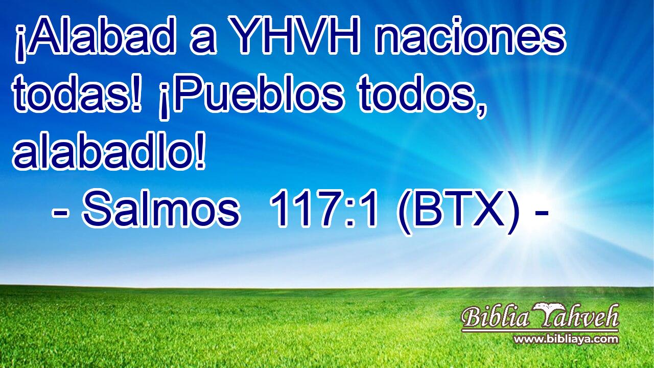 ¡Alabad a YHVH naciones todas! ¡Pueblos todos, alabadlo!