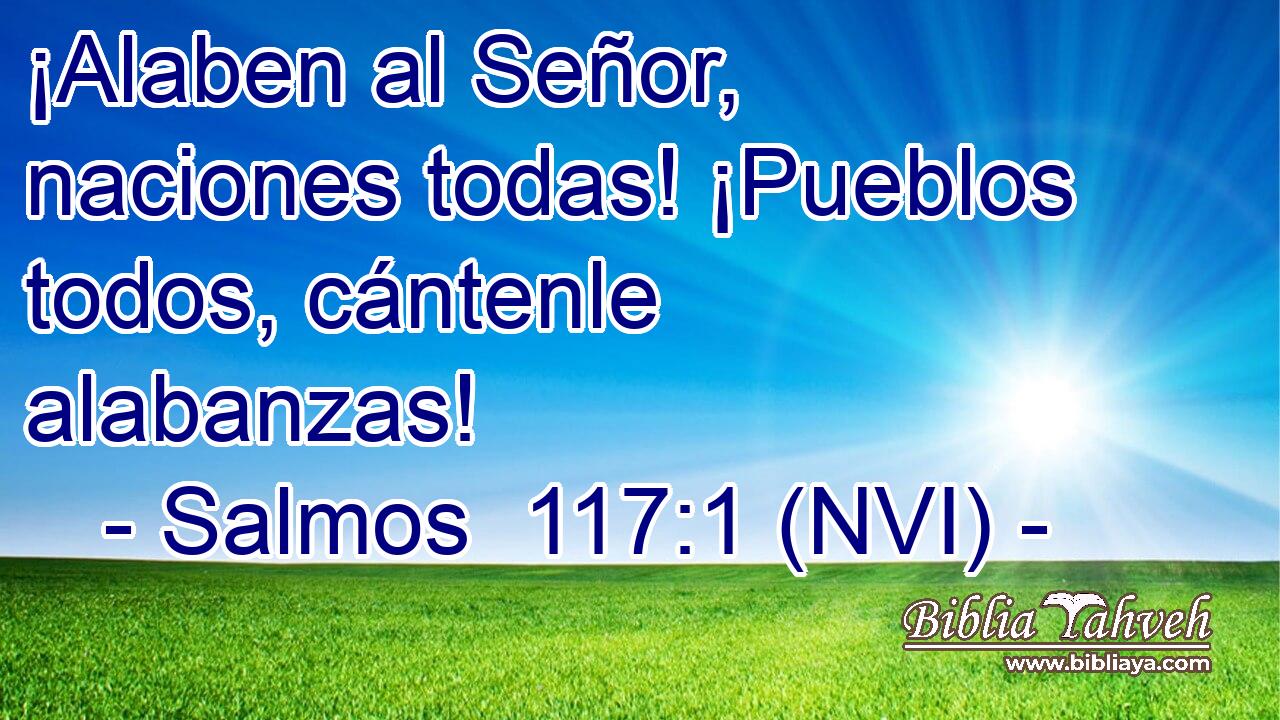  ¡Alaben al Señor, naciones todas! ¡Pueblos todos, cántenle alabanzas! 