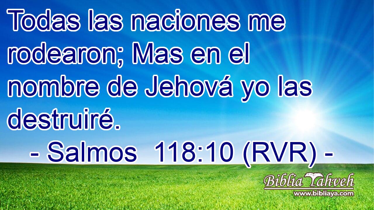 Todas las naciones me rodearon; Mas en el nombre de Jehová yo las destruiré.