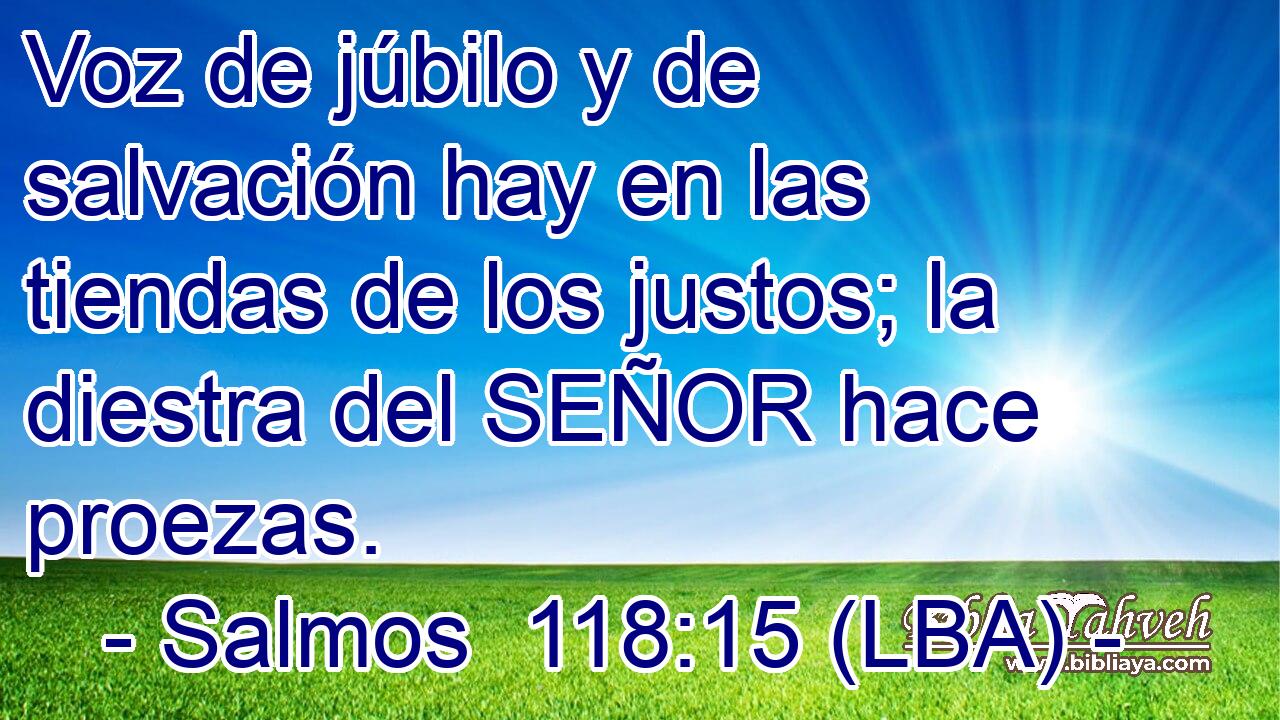 Voz de júbilo y de salvación hay en las tiendas de los justos; la diestra del SEÑOR hace proezas.