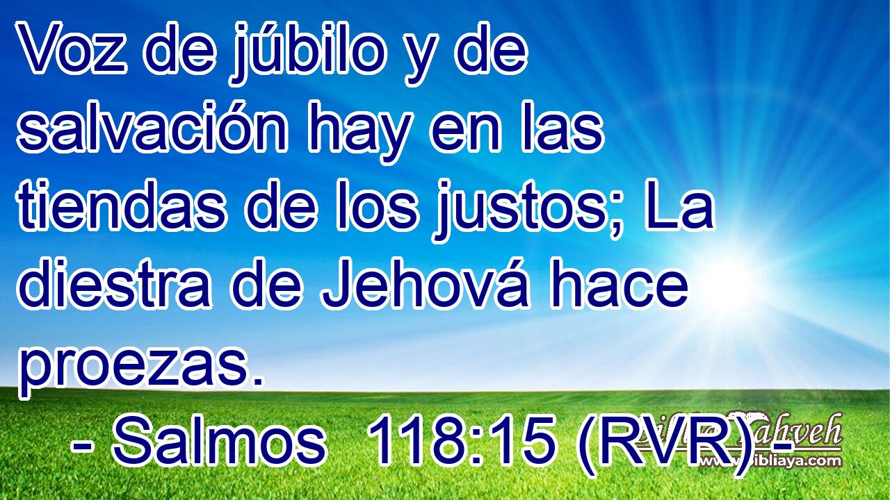 Voz de júbilo y de salvación hay en las tiendas de los justos; La diestra de Jehová hace proezas.