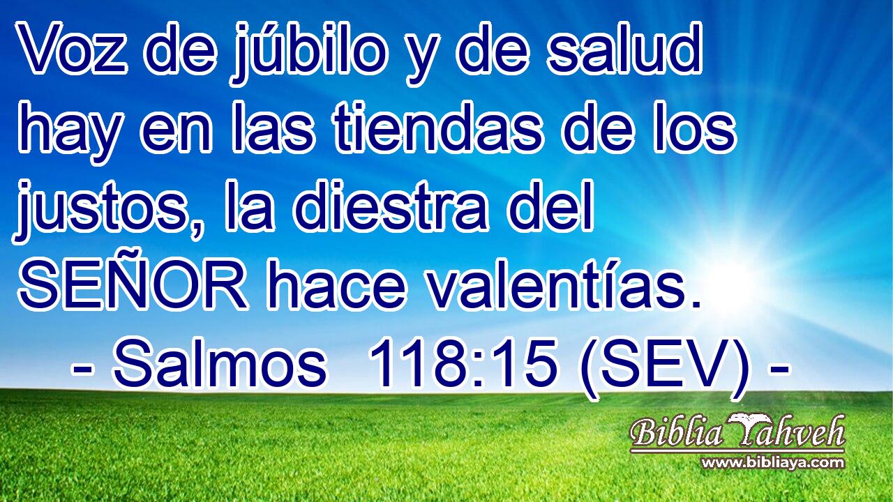 Voz de júbilo y de salud hay en las tiendas de los justos, la diestra del SEÑOR hace valentías.