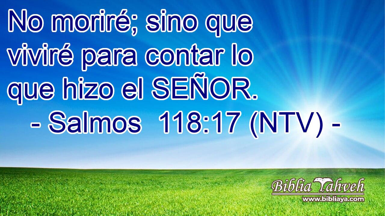 No moriré; sino que viviré para contar lo que hizo el SEÑOR.