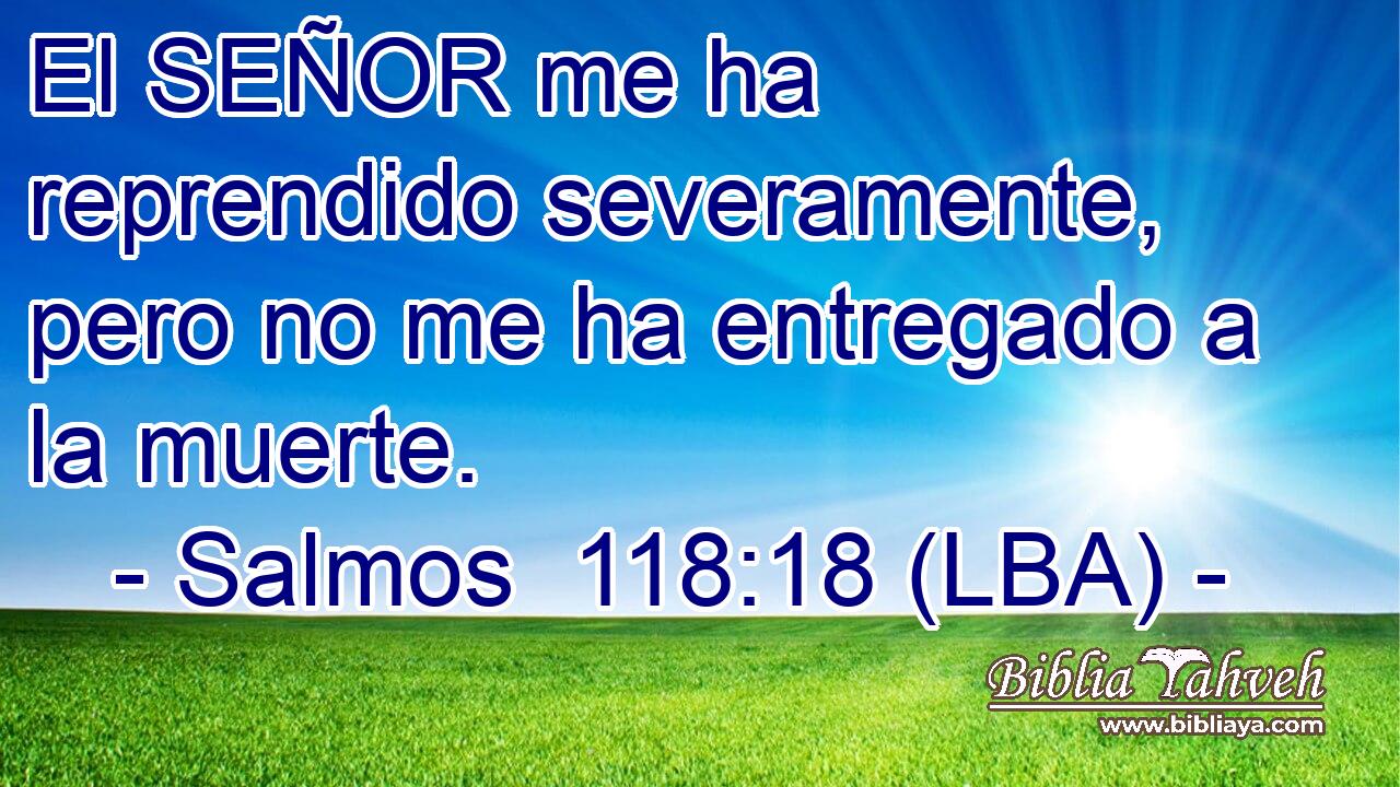 El SEÑOR me ha reprendido severamente, pero no me ha entregado a la muerte.