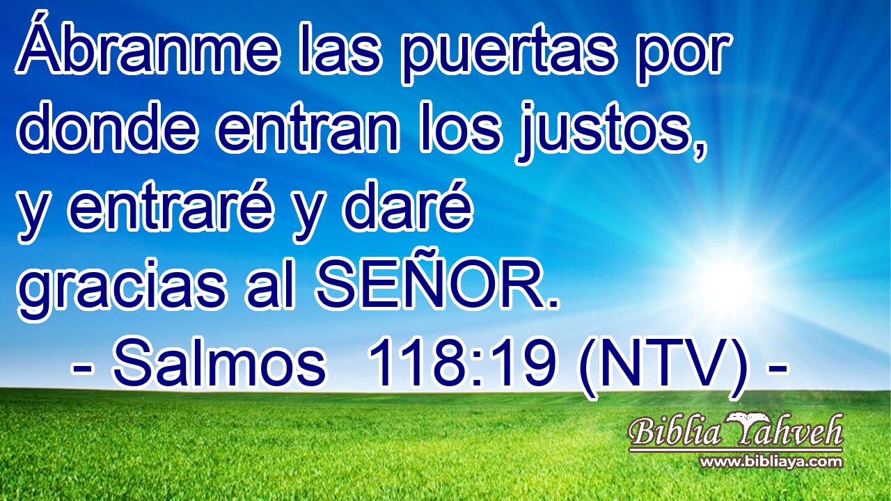Ábranme las puertas por donde entran los justos, y entraré y daré gracias al SEÑOR.