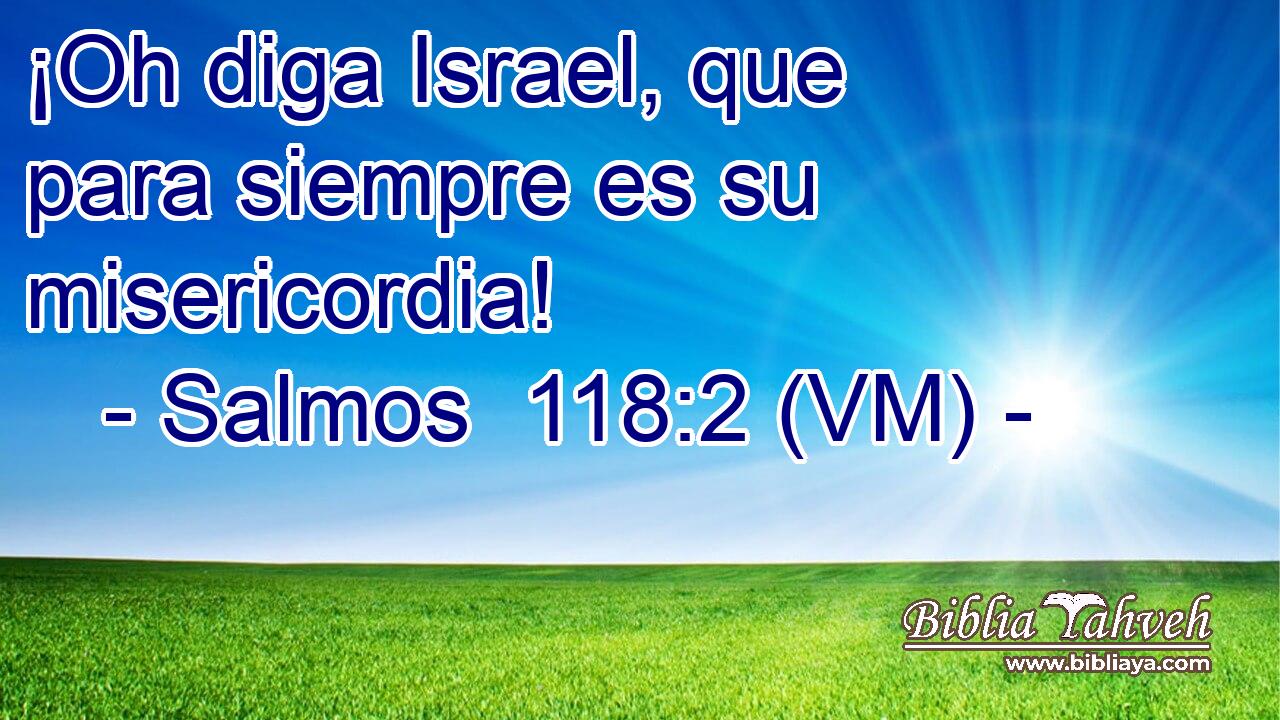  ¡Oh diga Israel, que para siempre es su misericordia! 