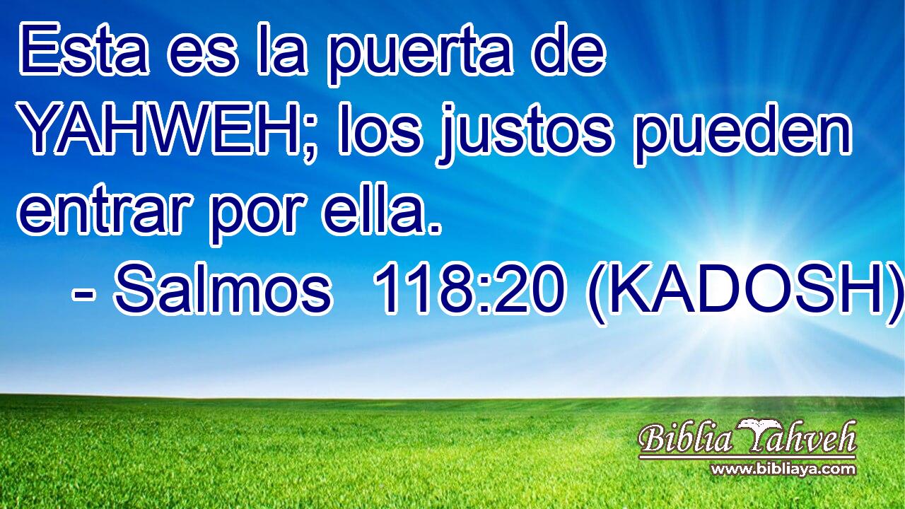  Esta es la puerta de YAHWEH; los justos pueden entrar por ella. 