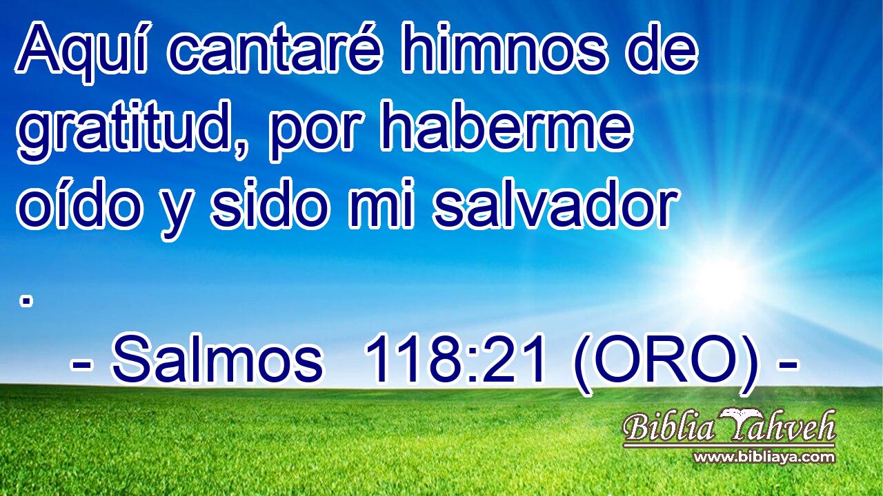  Aquí cantaré himnos de gratitud, por haberme oído y sido mi salvador . 