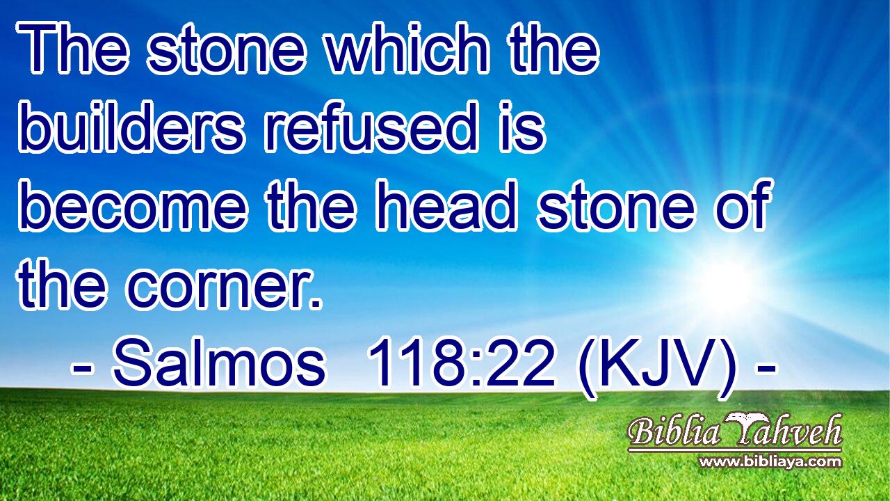 The stone which the builders refused is become the head stone of the corner.