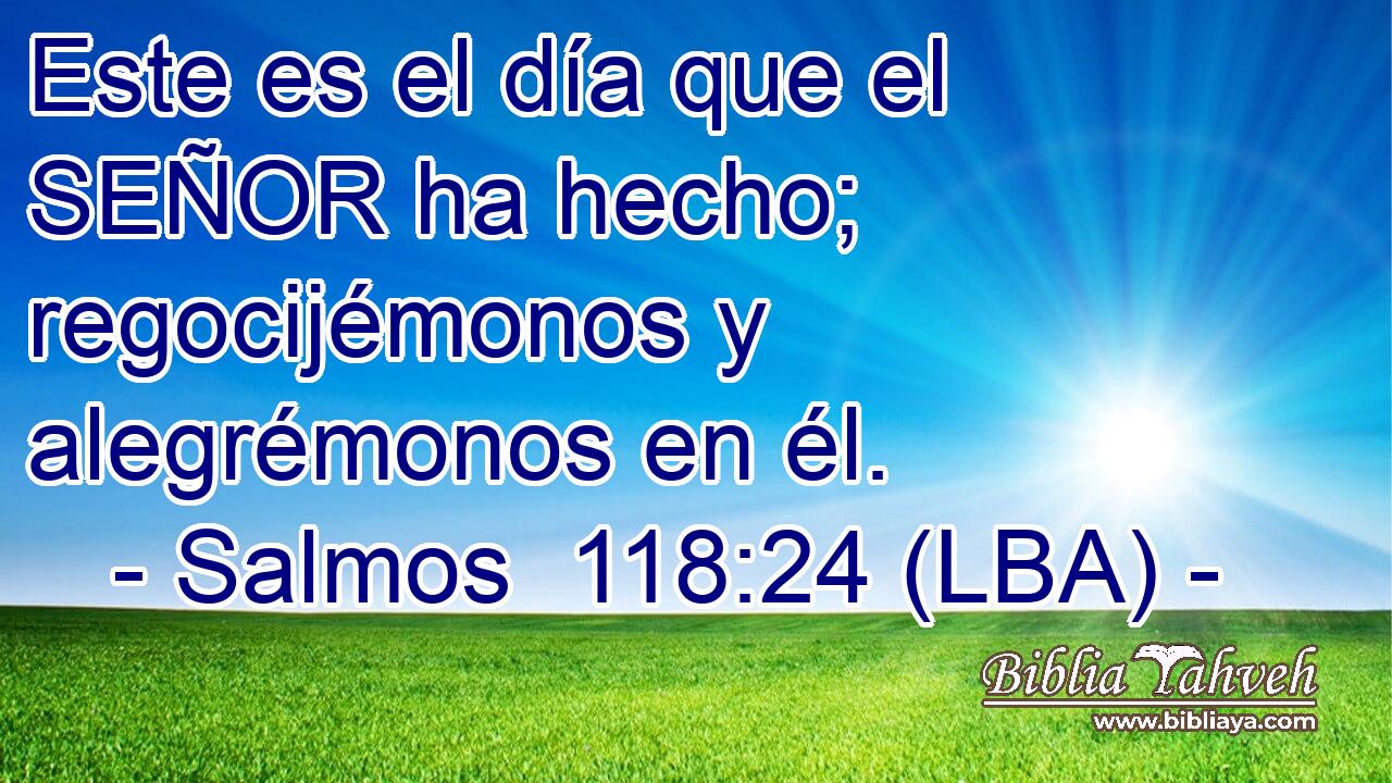 Este es el día que el SEÑOR ha hecho; regocijémonos y alegrémonos en él.