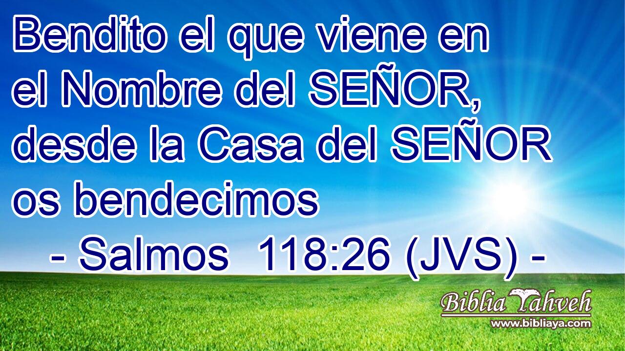 Bendito el que viene en el Nombre del SEÑOR, desde la Casa del SEÑOR os bendecimos