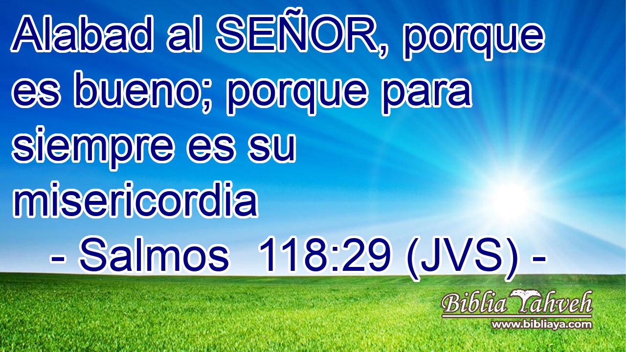 Alabad al SEÑOR, porque es bueno; porque para siempre es su misericordia
