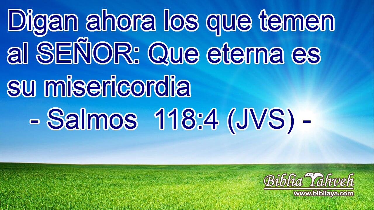 Digan ahora los que temen al SEÑOR: Que eterna es su misericordia