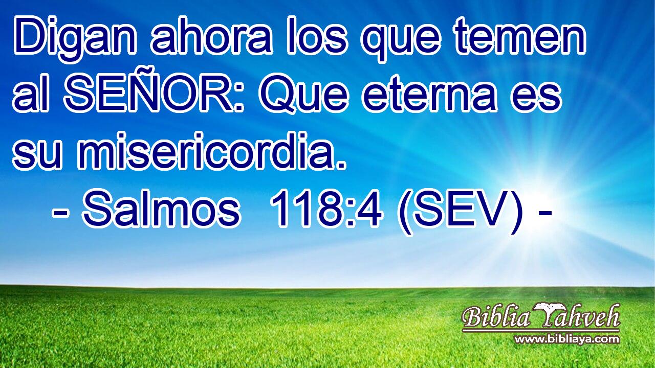 Digan ahora los que temen al SEÑOR: Que eterna es su misericordia.