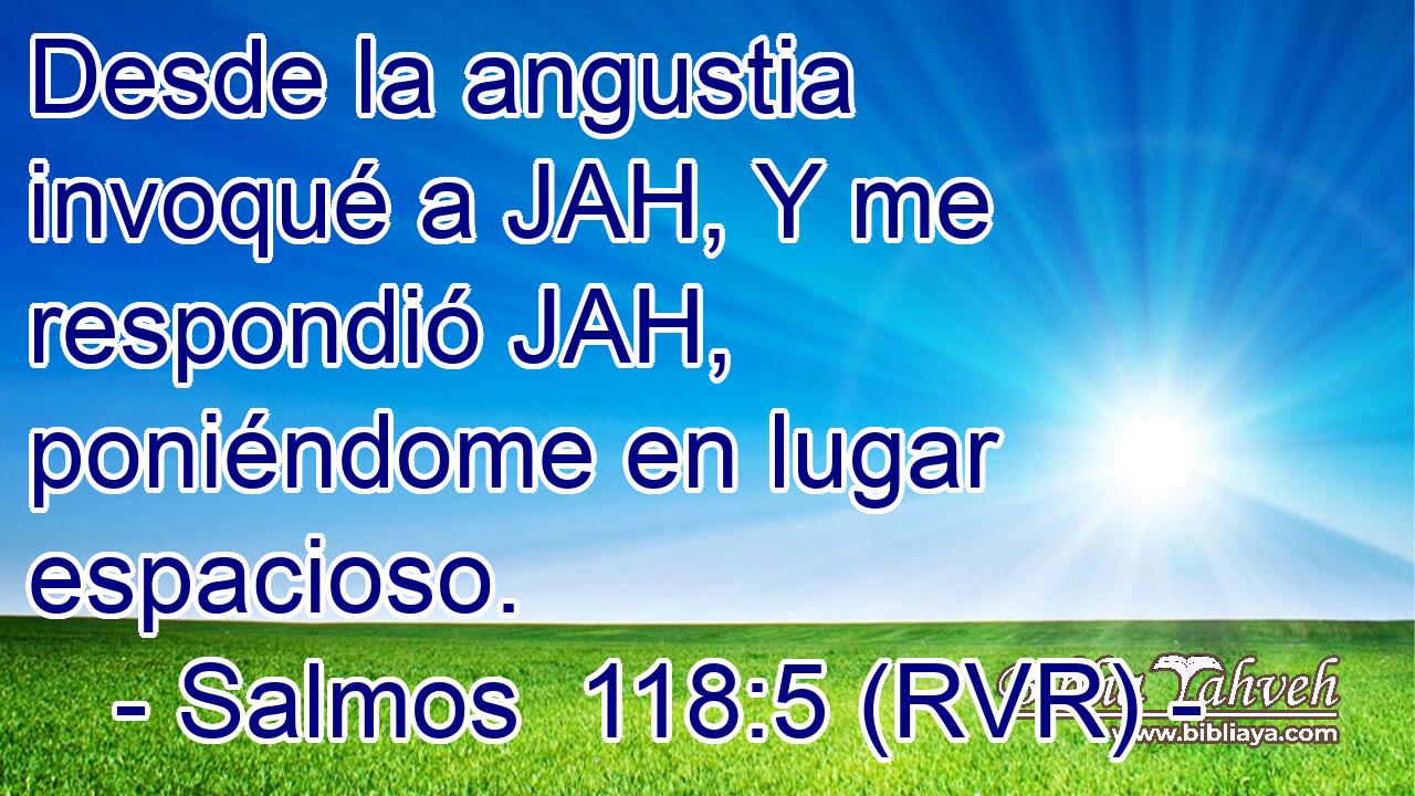 Desde la angustia invoqué a JAH, Y me respondió JAH, poniéndome en lugar espacioso.