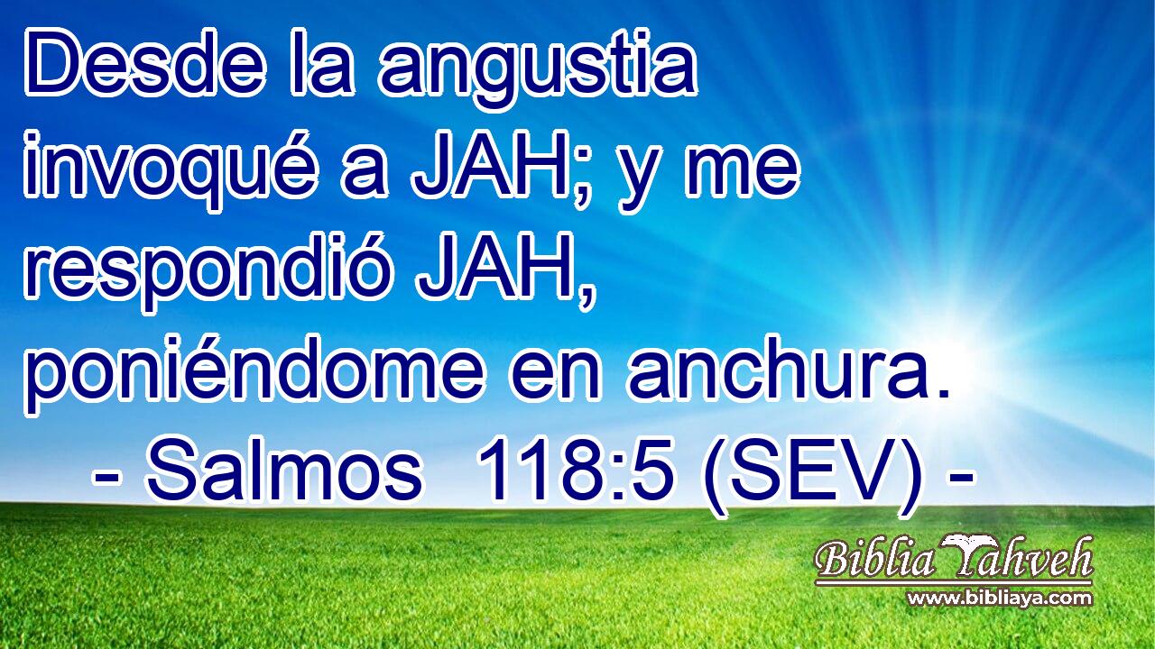 Desde la angustia invoqué a JAH; y me respondió JAH, poniéndome en anchura.