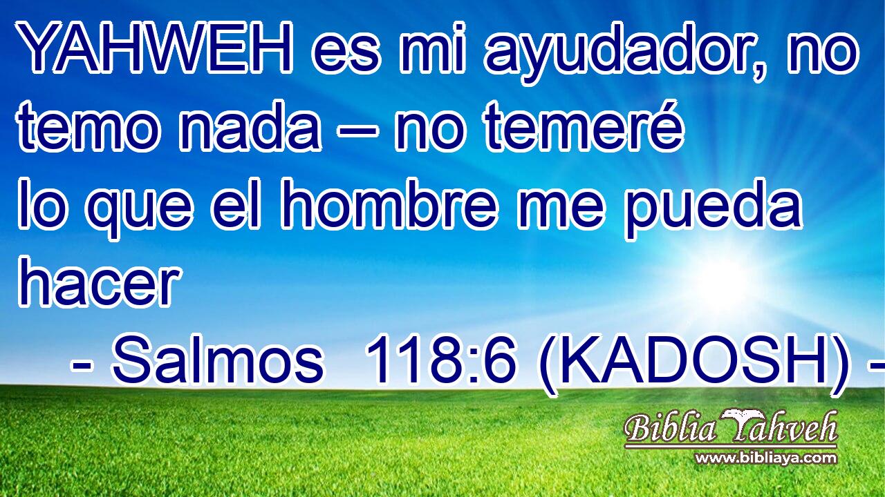  YAHWEH es mi ayudador, no temo nada – no temeré lo que el hombre me pueda hacer 