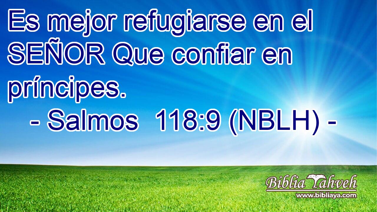  Es mejor refugiarse en el SEÑOR Que confiar en príncipes. 