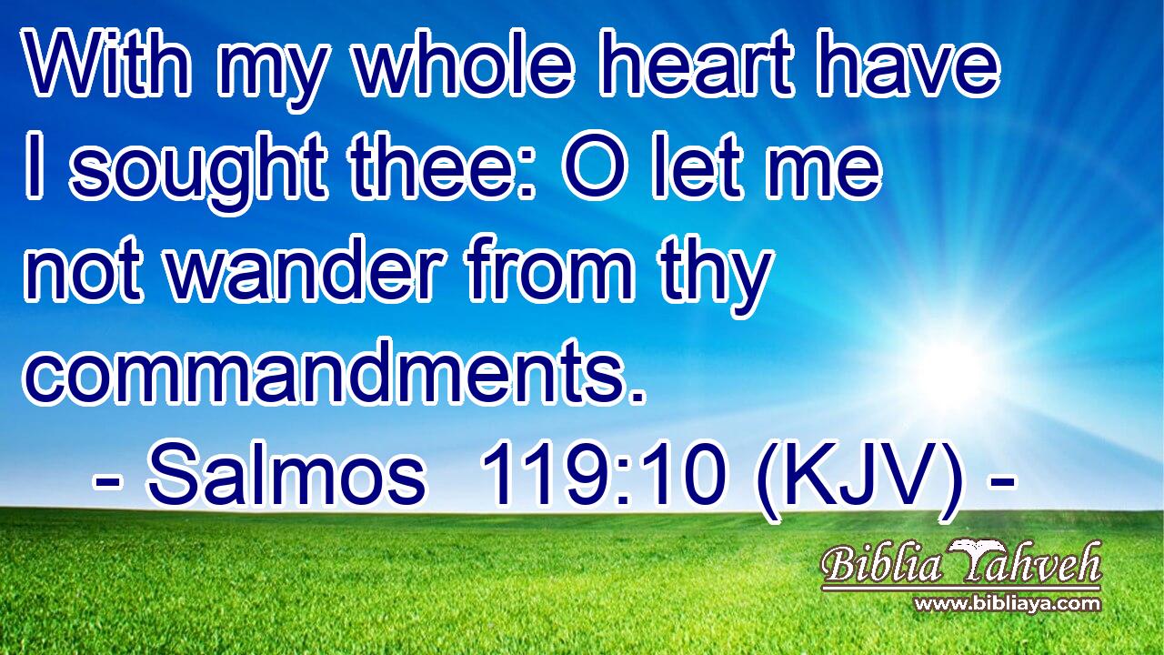 With my whole heart have I sought thee: O let me not wander from thy commandments.